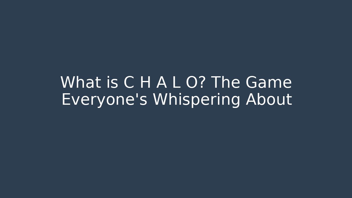 What is C H A L O? The Game Everyone’s Whispering About