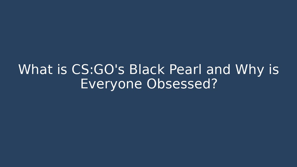 What is CS:GO's Black Pearl and Why is Everyone Obsessed?