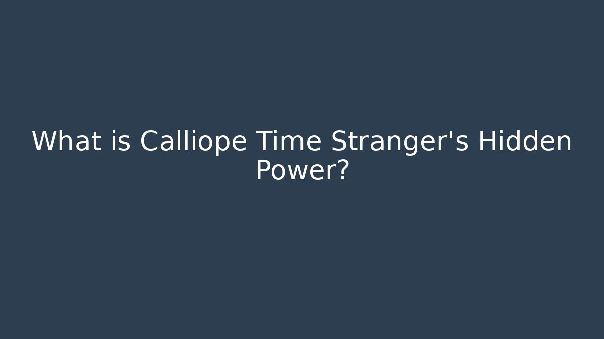 What is Calliope Time Stranger's Hidden Power?