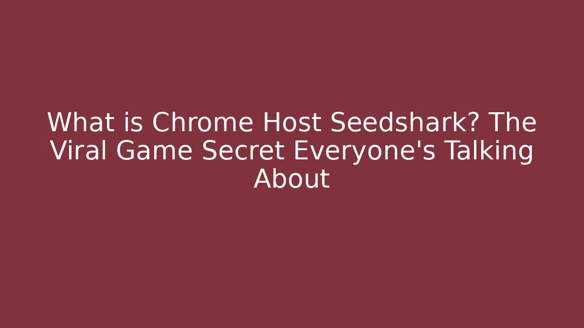 What is Chrome Host Seedshark? The Viral Game Secret Everyone's Talking About