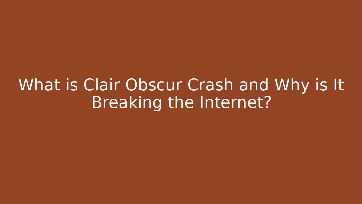 What is Clair Obscur Crash and Why is It Breaking the Internet?