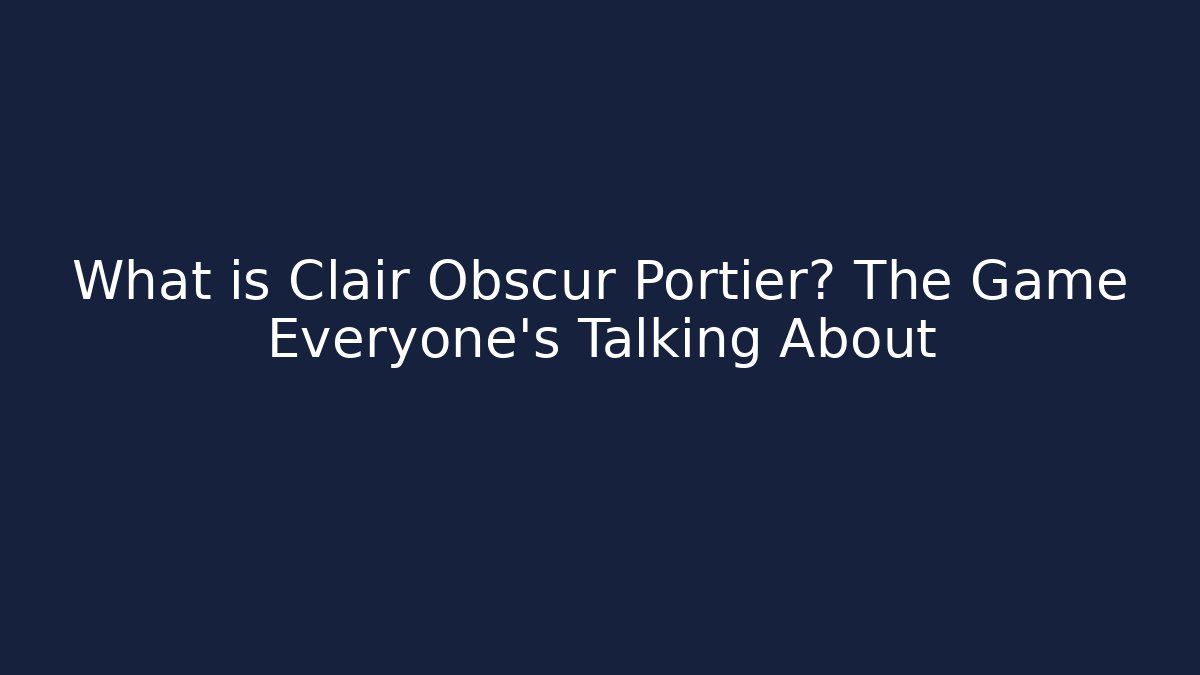 What is Clair Obscur Portier? The Game Everyone's Talking About - Create More Assets