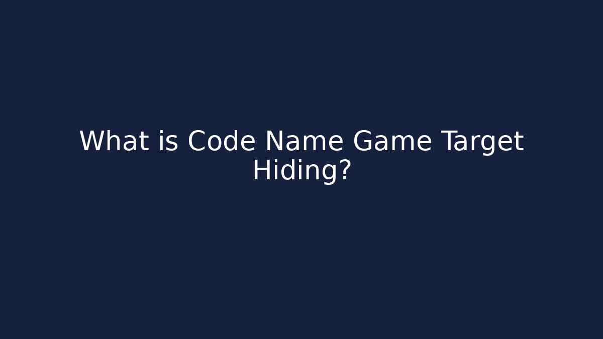 What is Code Name Game Target Hiding?