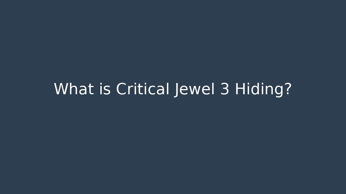 What is Critical Jewel 3 Hiding?
