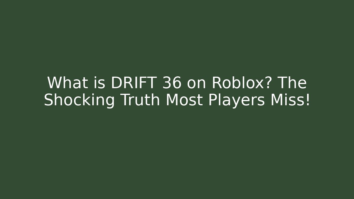What is DRIFT 36 on Roblox? The Shocking Truth Most Players Miss!