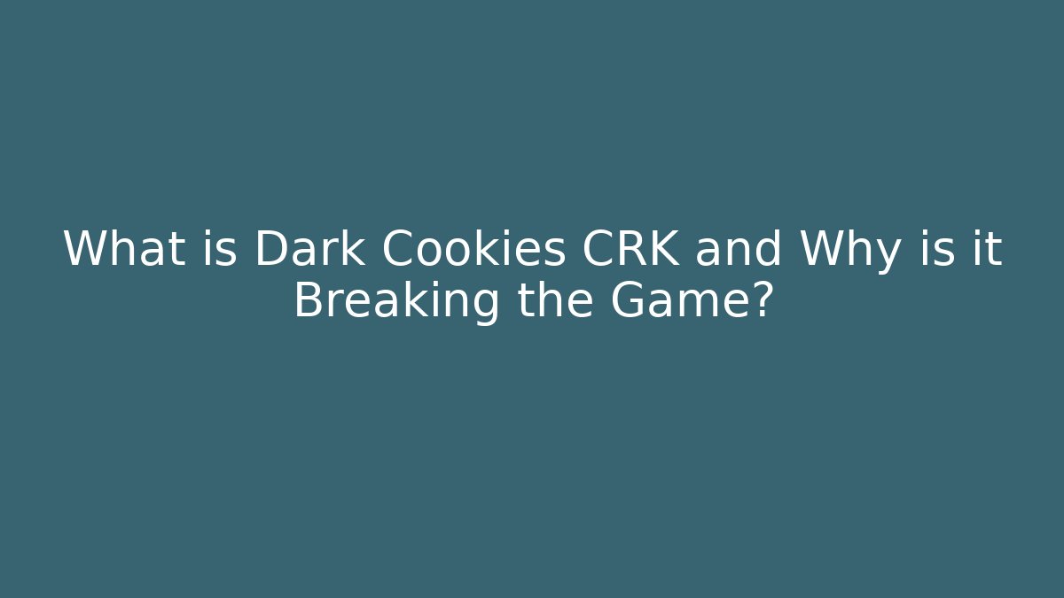 What is Dark Cookies CRK and Why is it Breaking the Game?