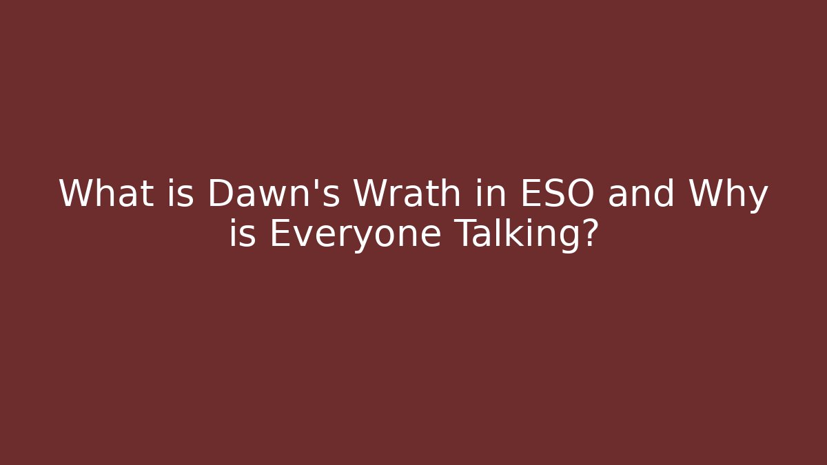 What is Dawn's Wrath in ESO and Why is Everyone Talking?