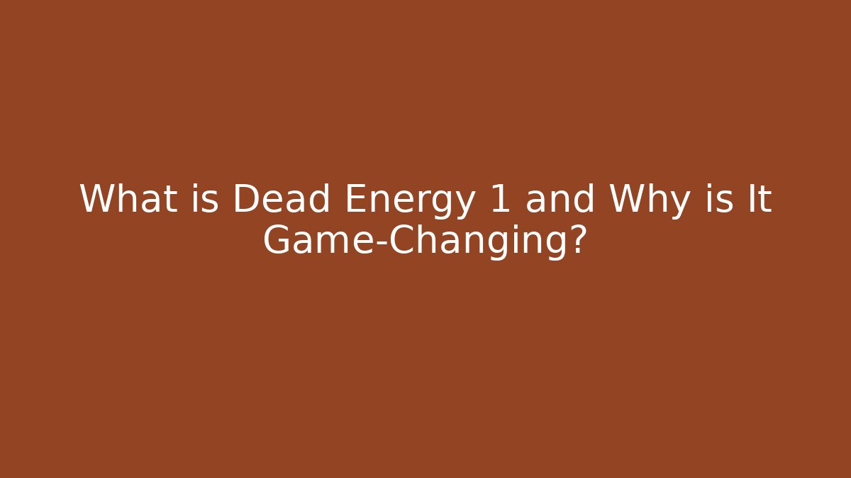 What is Dead Energy 1 and Why is It Game-Changing?