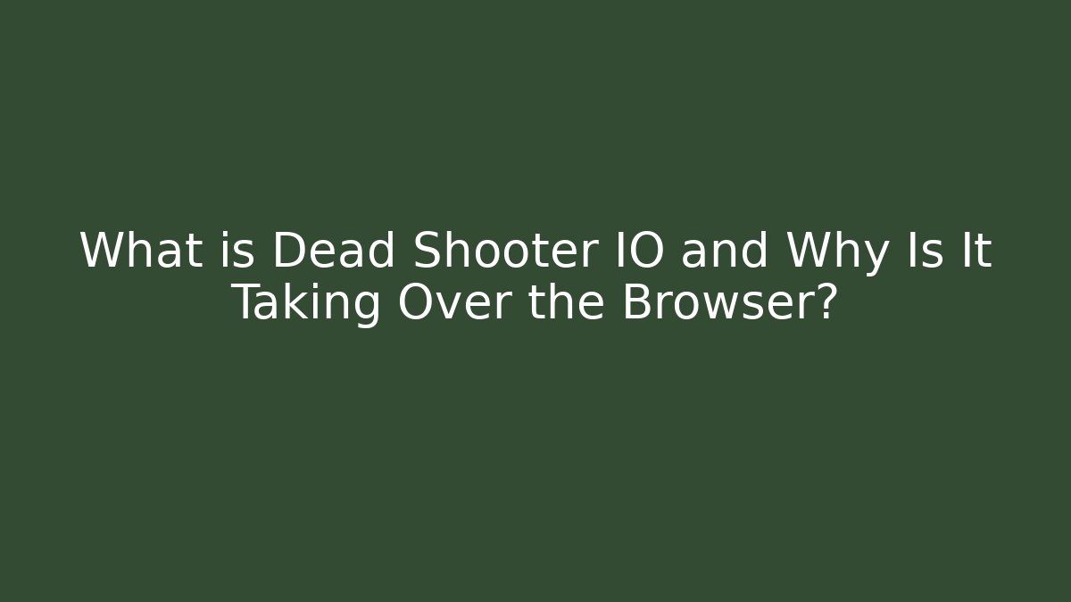 What is Dead Shooter IO and Why Is It Taking Over the Browser?