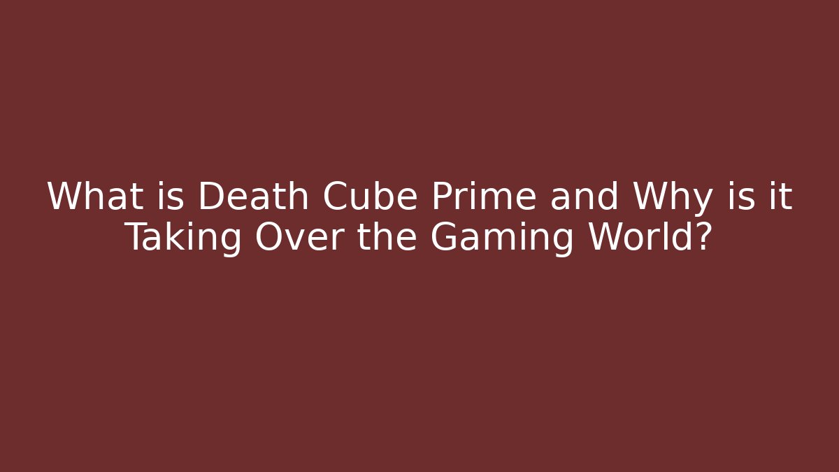 What is Death Cube Prime and Why is it Taking Over the Gaming World?