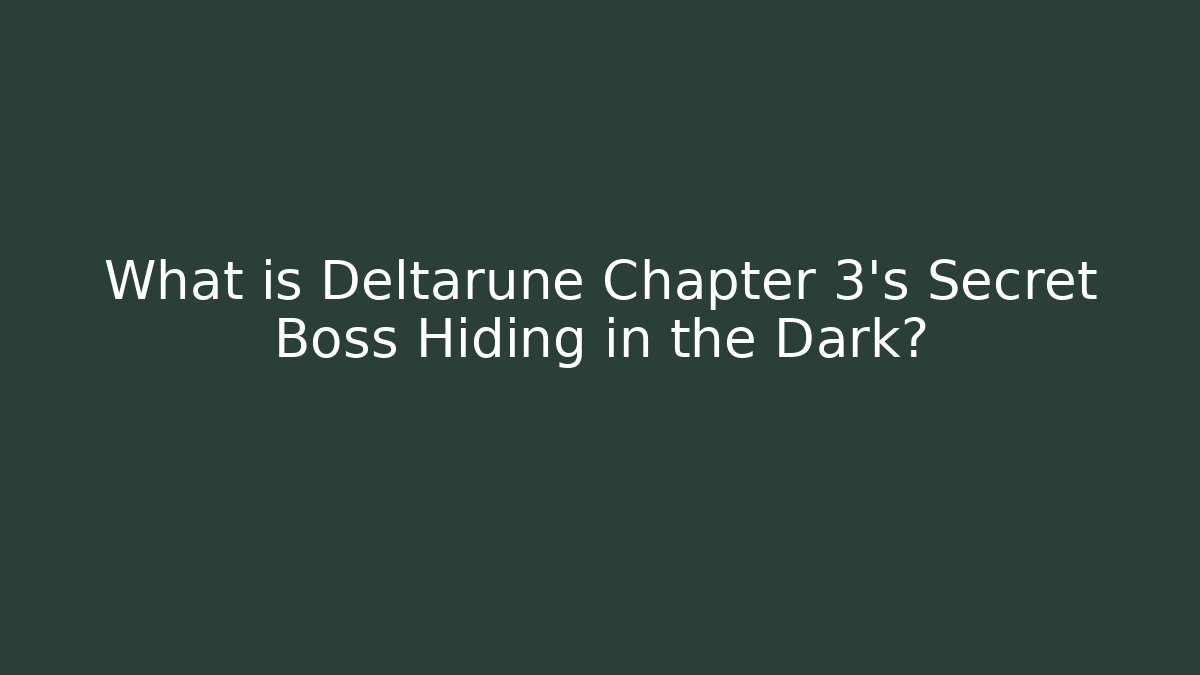 What is Deltarune Chapter 3's Secret Boss Hiding in the Dark?