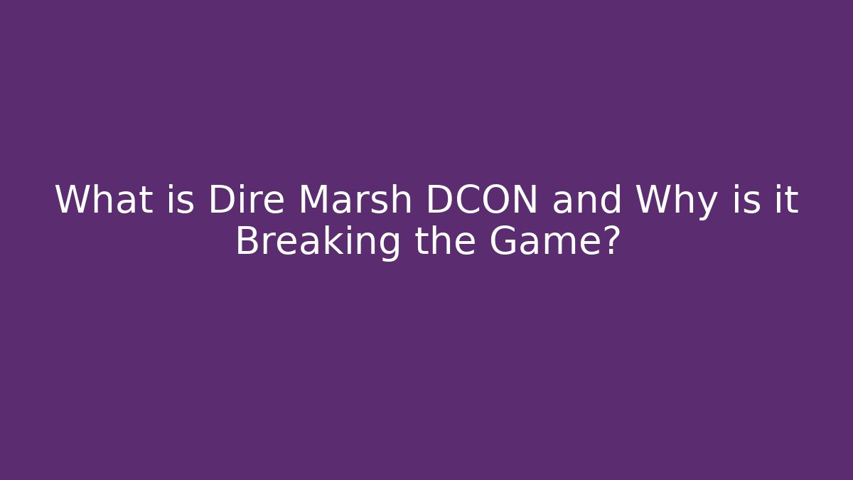What is Dire Marsh DCON and Why is it Breaking the Game?