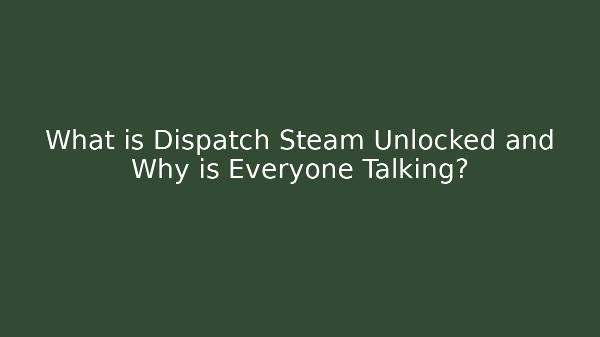 What is Dispatch Steam Unlocked and Why is Everyone Talking? - Create More Assets