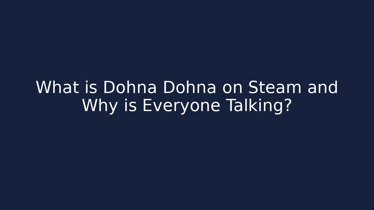 What is Dohna Dohna on Steam and Why is Everyone Talking? - Create More Assets