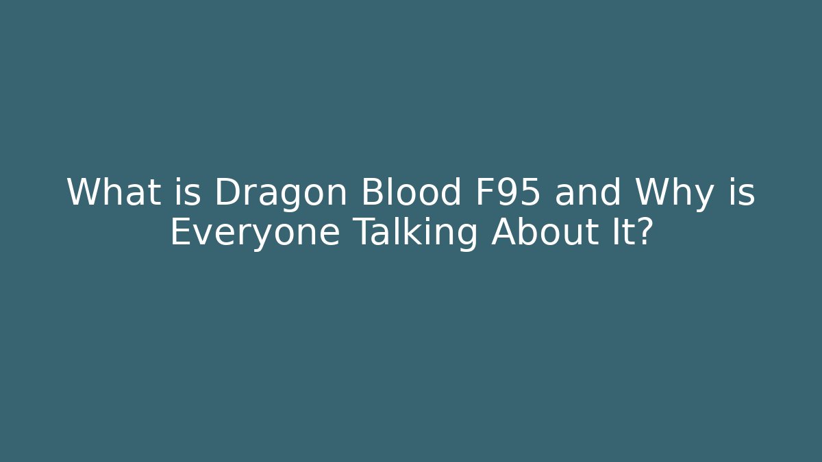 What is Dragon Blood F95 and Why is Everyone Talking About It?