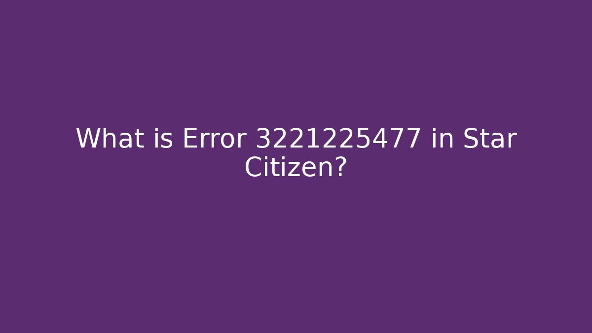 What is Error 3221225477 in Star Citizen? - Create More Assets