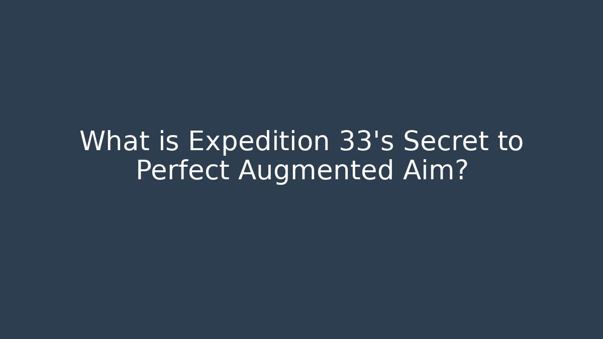What is Expedition 33's Secret to Perfect Augmented Aim?