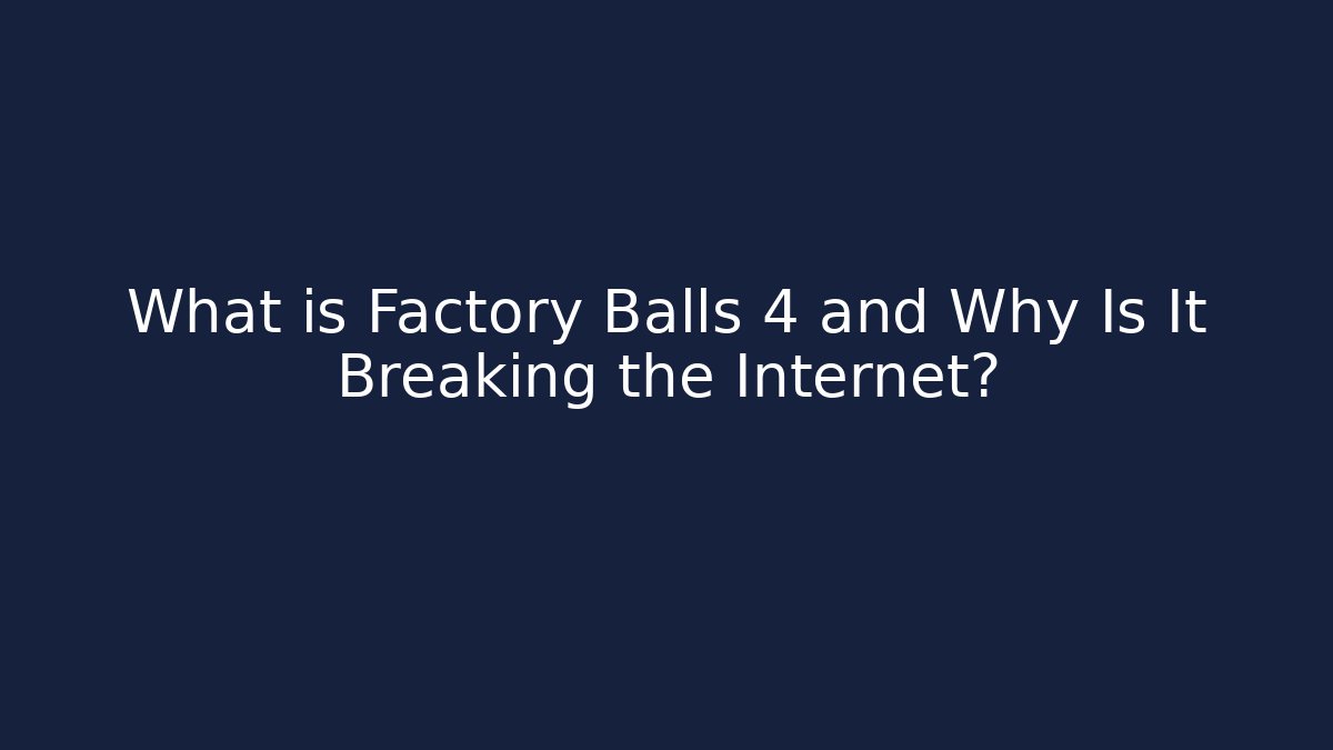 What is Factory Balls 4 and Why Is It Breaking the Internet?