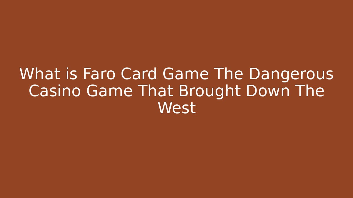 What is Faro Card Game The Dangerous Casino Game That Brought Down The West
