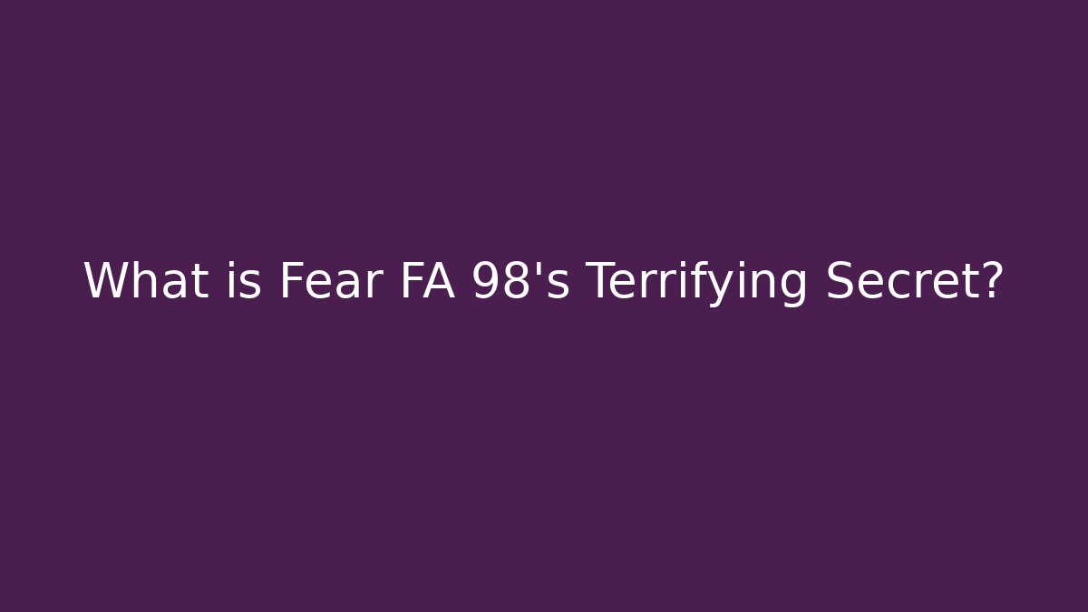What is Fear FA 98's Terrifying Secret? - Create More Assets