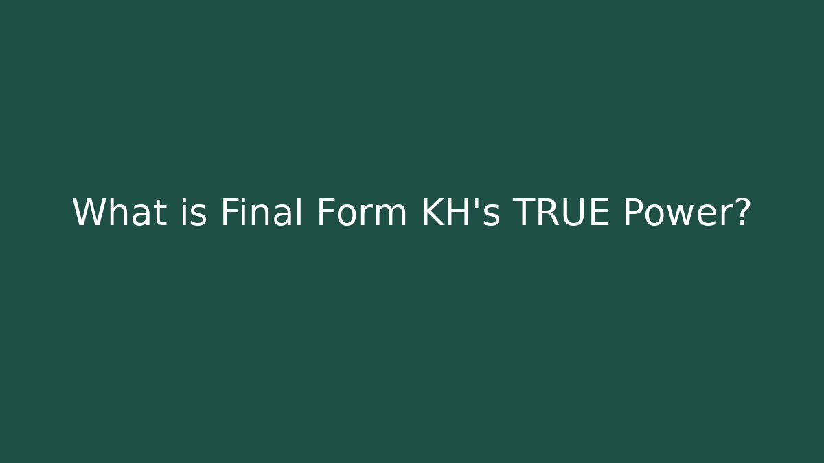 What is Final Form KH's TRUE Power? - Create More Assets