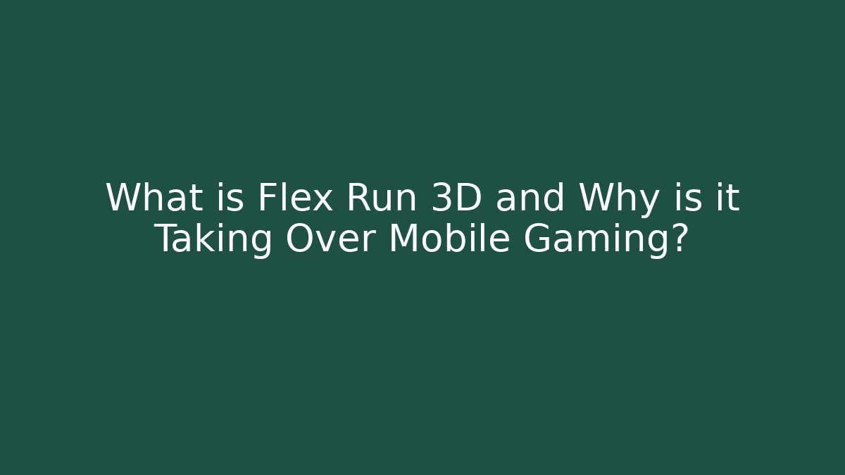 What is Flex Run 3D and Why is it Taking Over Mobile Gaming?