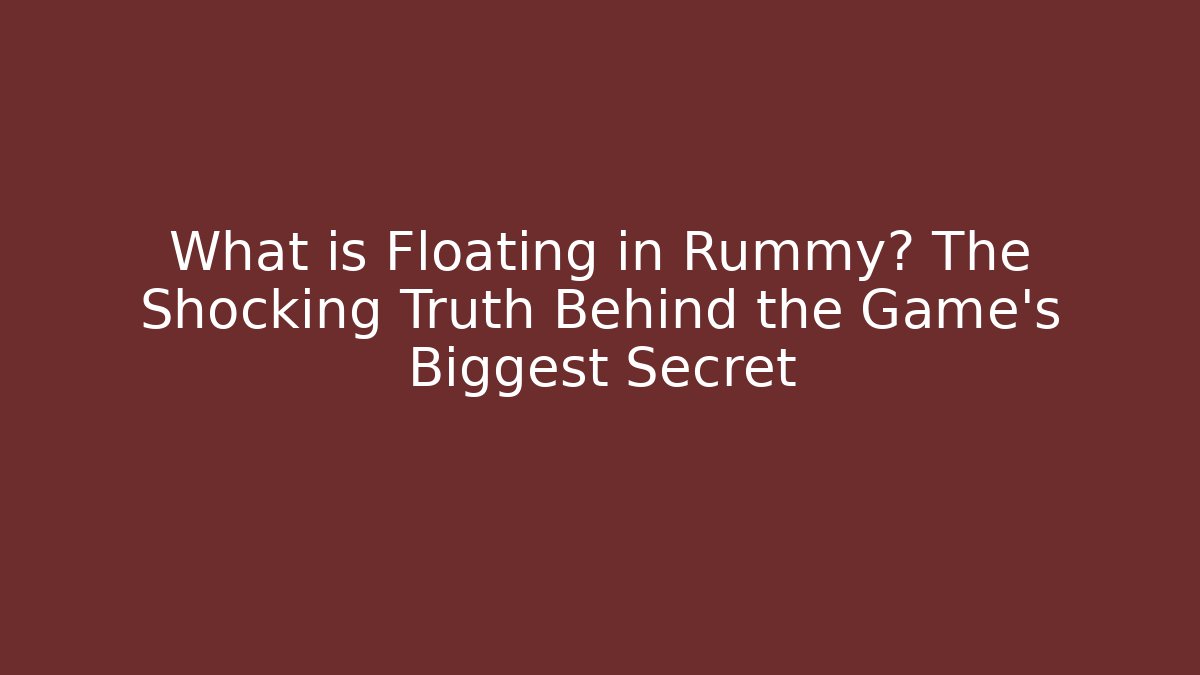 What is Floating in Rummy? The Shocking Truth Behind the Game’s Biggest Secret