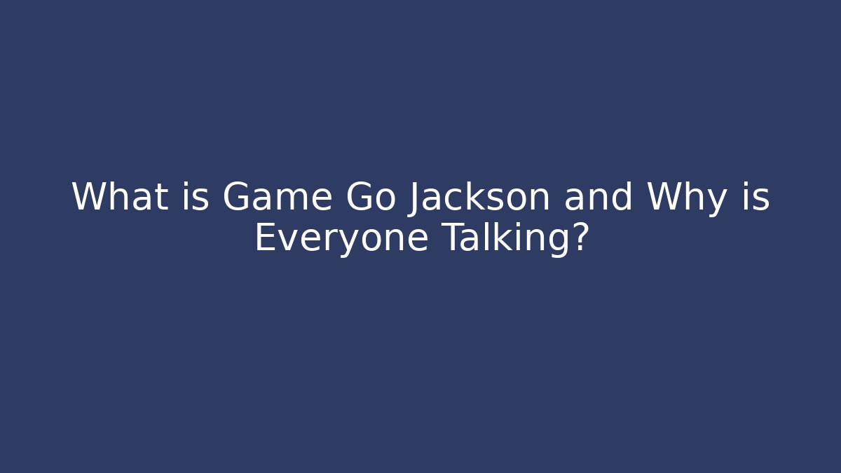 What is Game Go Jackson and Why is Everyone Talking? - Create More Assets