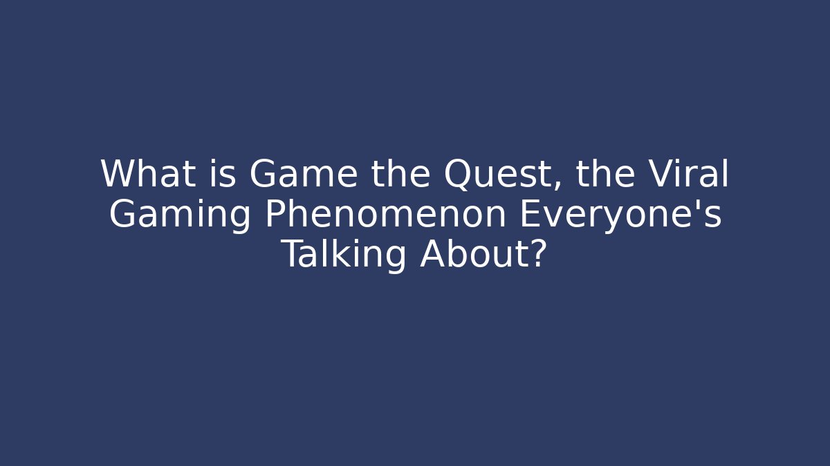 What is Game the Quest, the Viral Gaming Phenomenon Everyone’s Talking About?