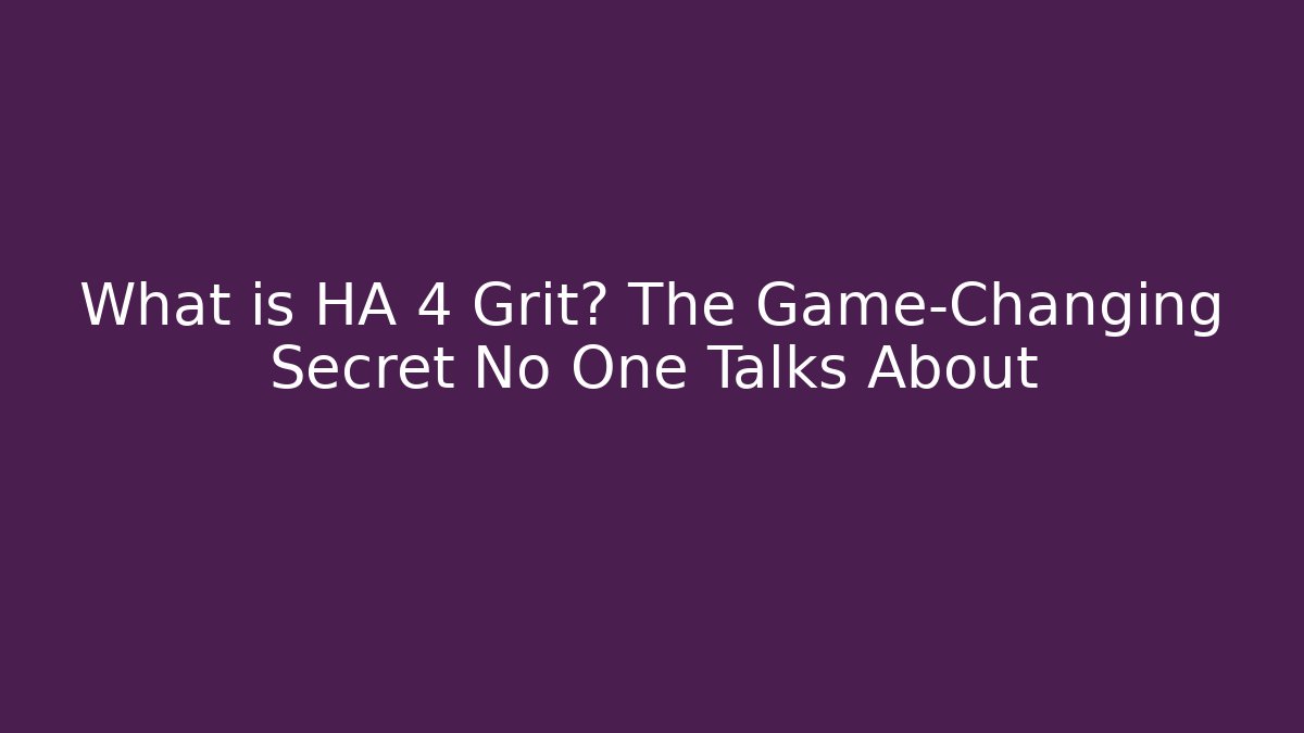 What is HA 4 Grit? The Game-Changing Secret No One Talks About