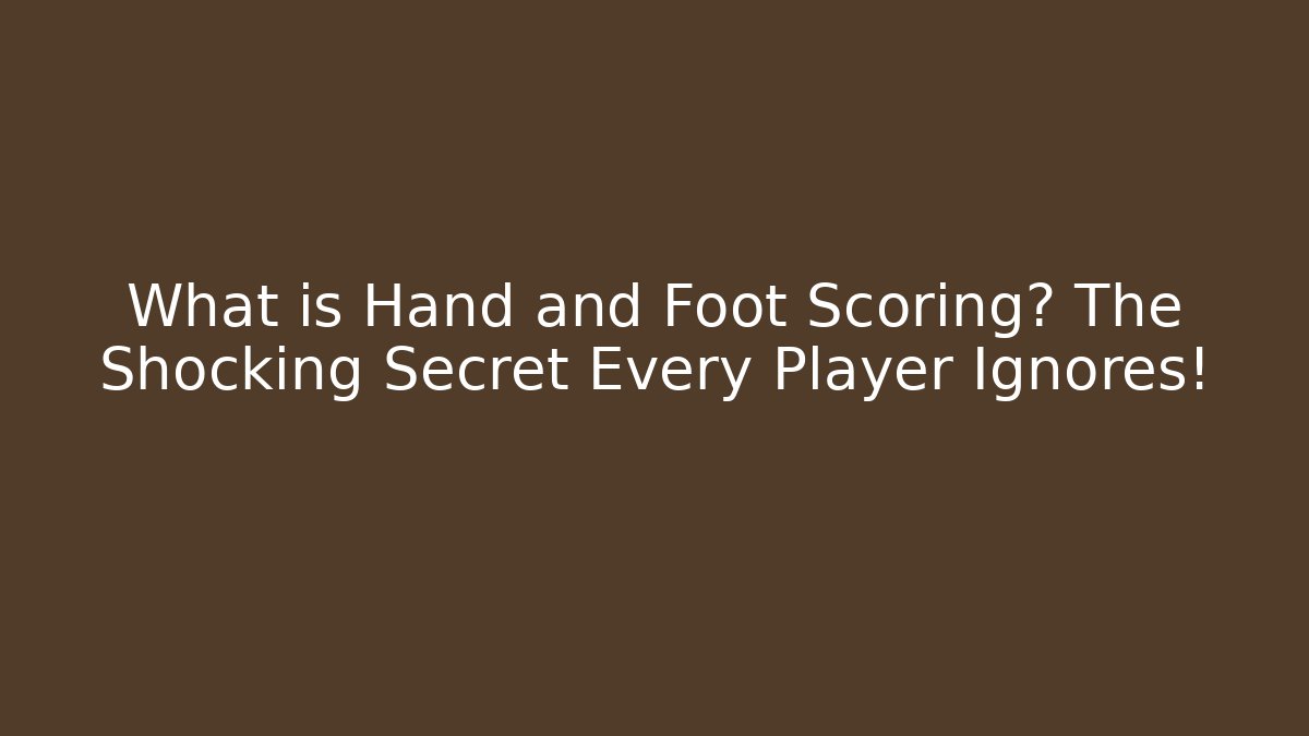 What is Hand and Foot Scoring? The Shocking Secret Every Player Ignores!