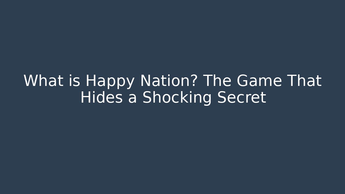 What is Happy Nation? The Game That Hides a Shocking Secret