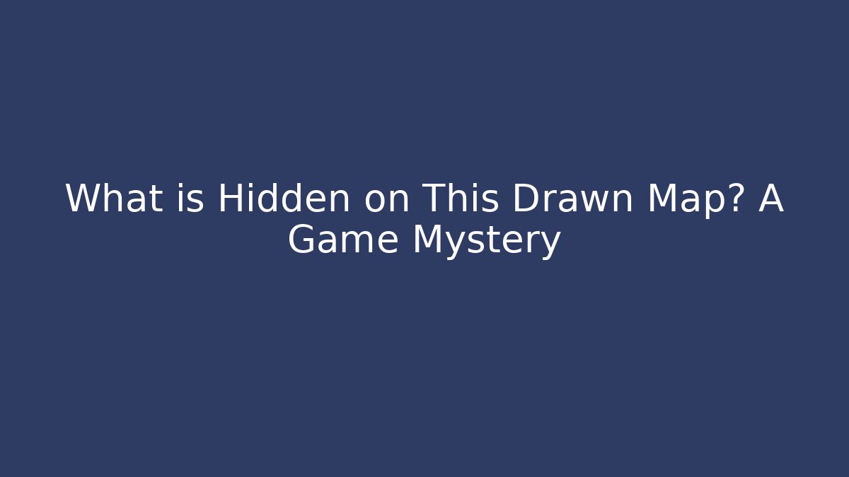 What is Hidden on This Drawn Map? A Game Mystery