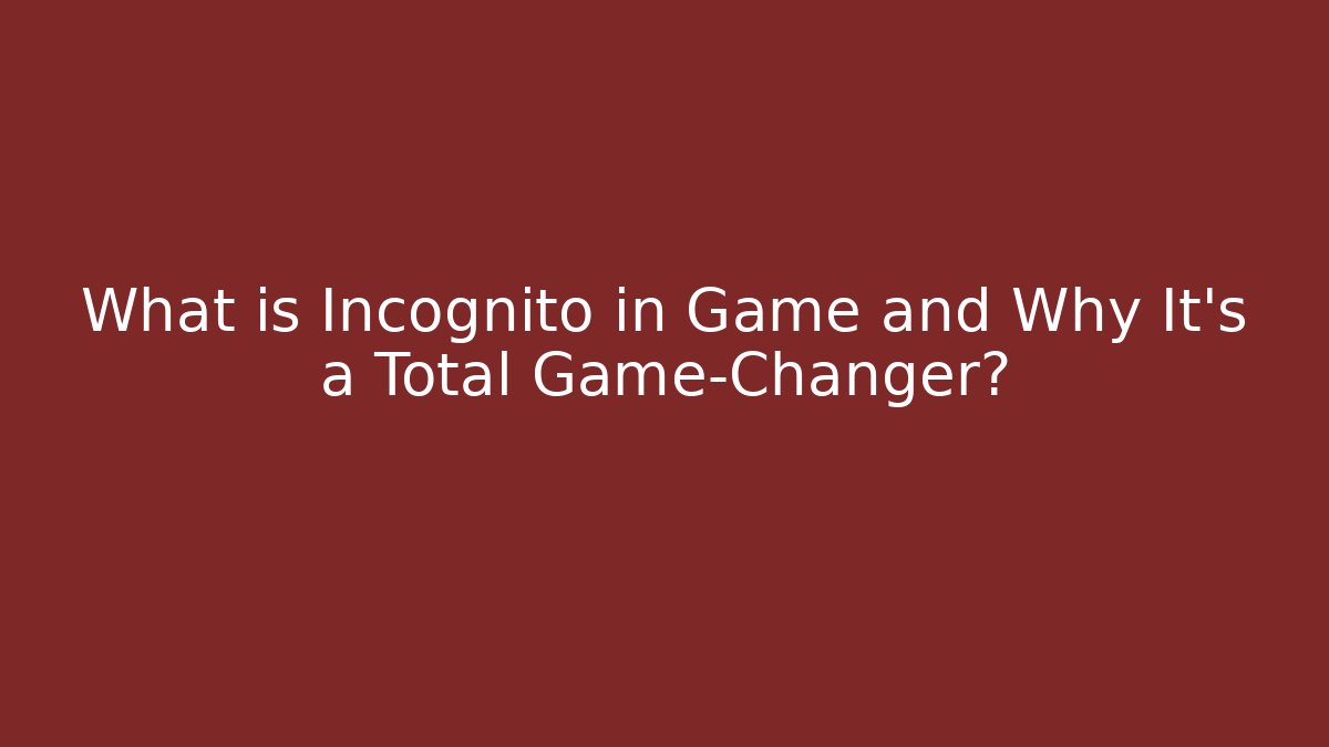 What is Incognito in Game and Why It’s a Total Game-Changer?