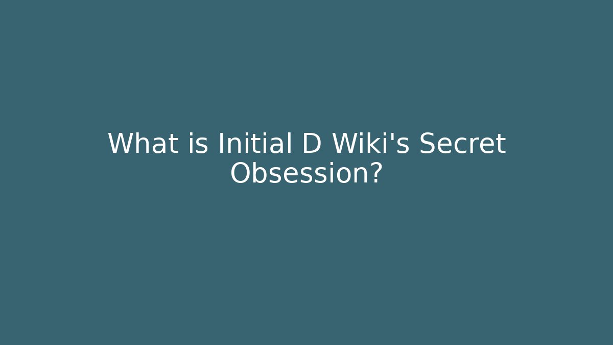 What is Initial D Wiki's Secret Obsession?