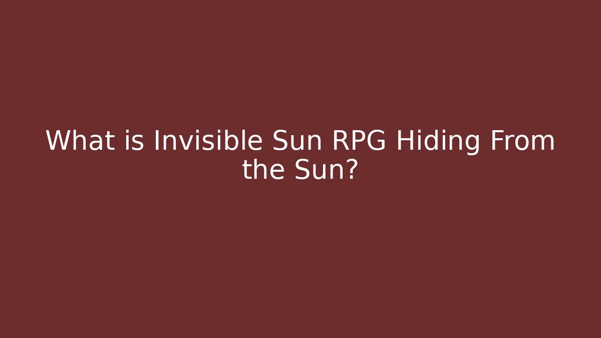 What is Invisible Sun RPG Hiding From the Sun?