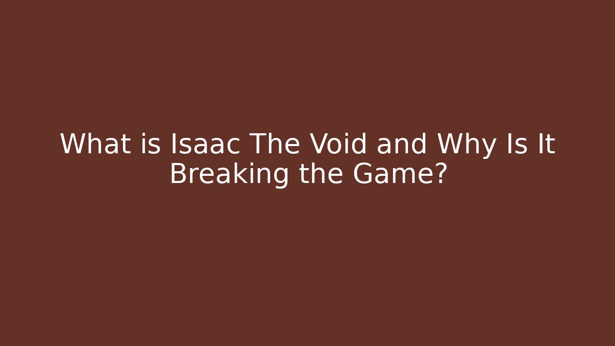 What is Isaac The Void and Why Is It Breaking the Game? - Create More Assets