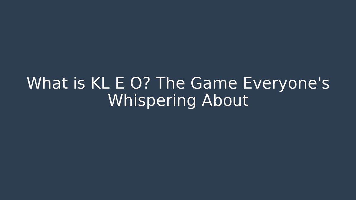 What is KL E O? The Game Everyone’s Whispering About