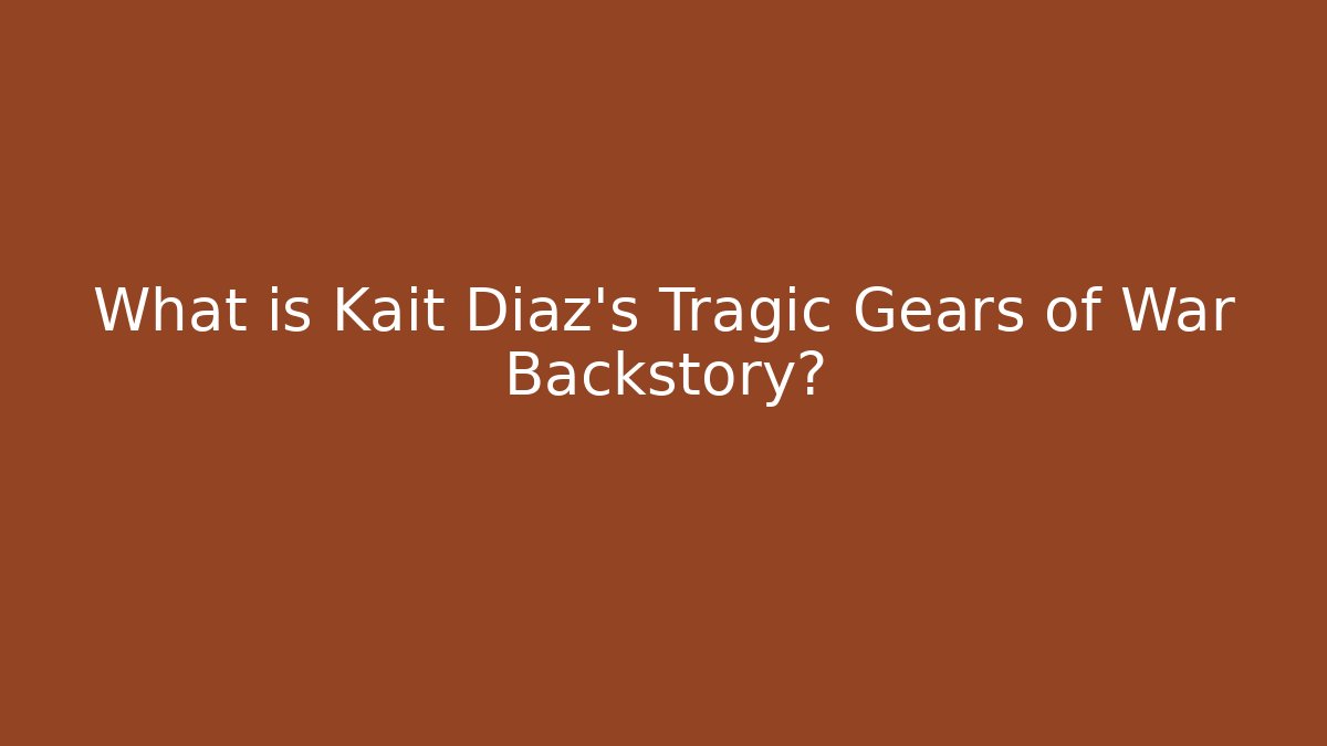 What is Kait Diaz's Tragic Gears of War Backstory?