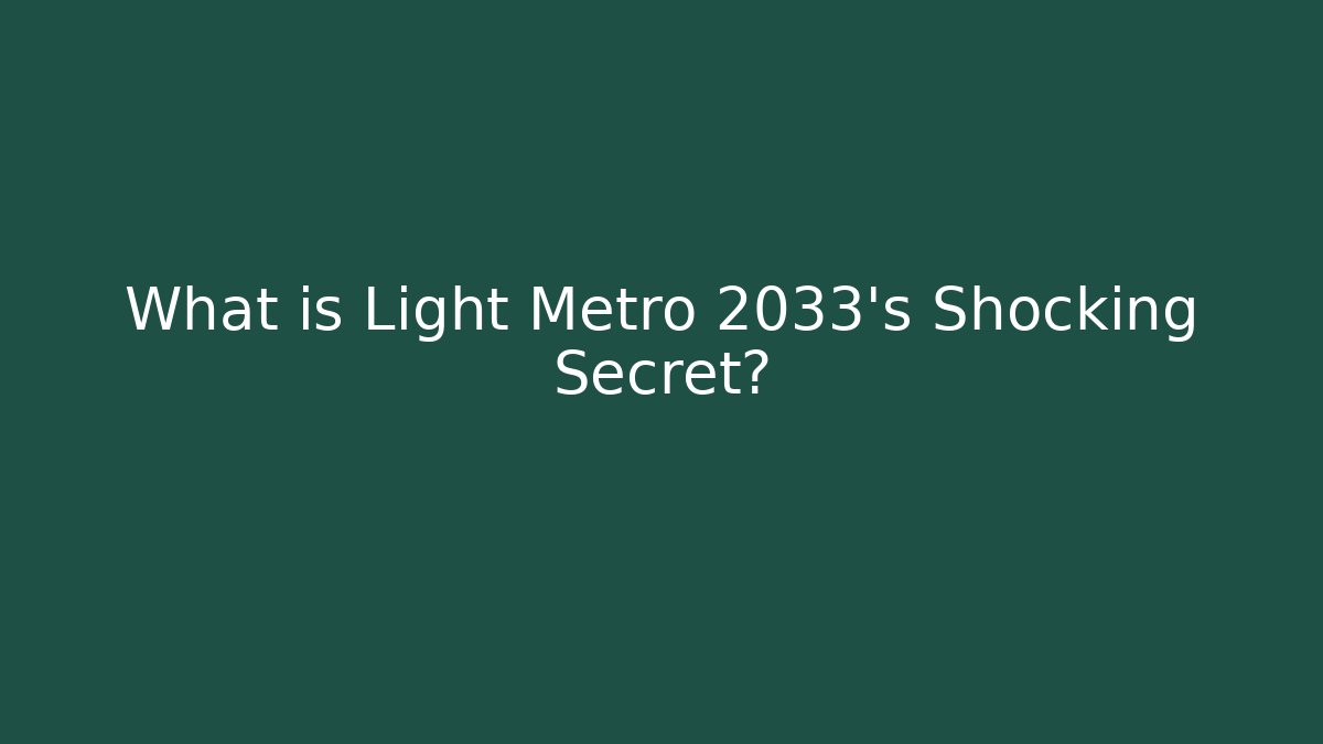 What is Light Metro 2033's Shocking Secret? - Create More Assets