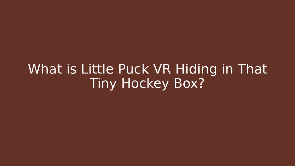What is Little Puck VR Hiding in That Tiny Hockey Box?
