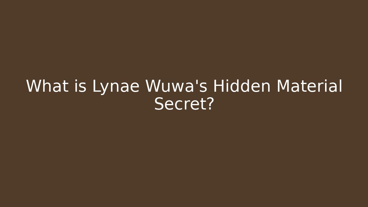 What is Lynae Wuwa's Hidden Material Secret?