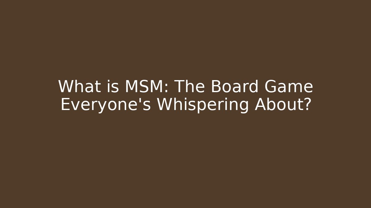 What is MSM: The Board Game Everyone's Whispering About?