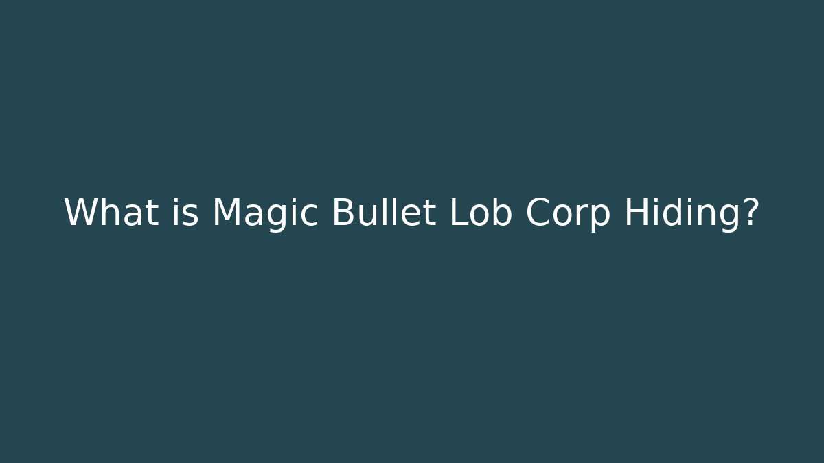 What is Magic Bullet Lob Corp Hiding? - Create More Assets