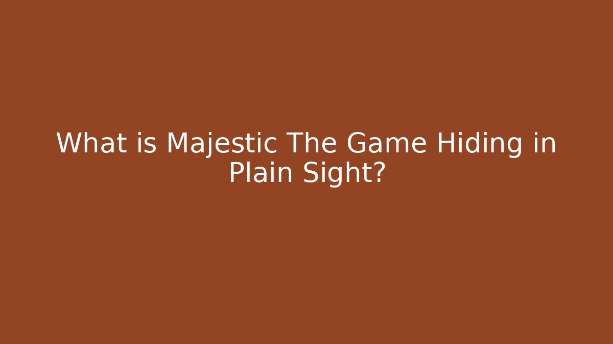 What is Majestic The Game Hiding in Plain Sight?