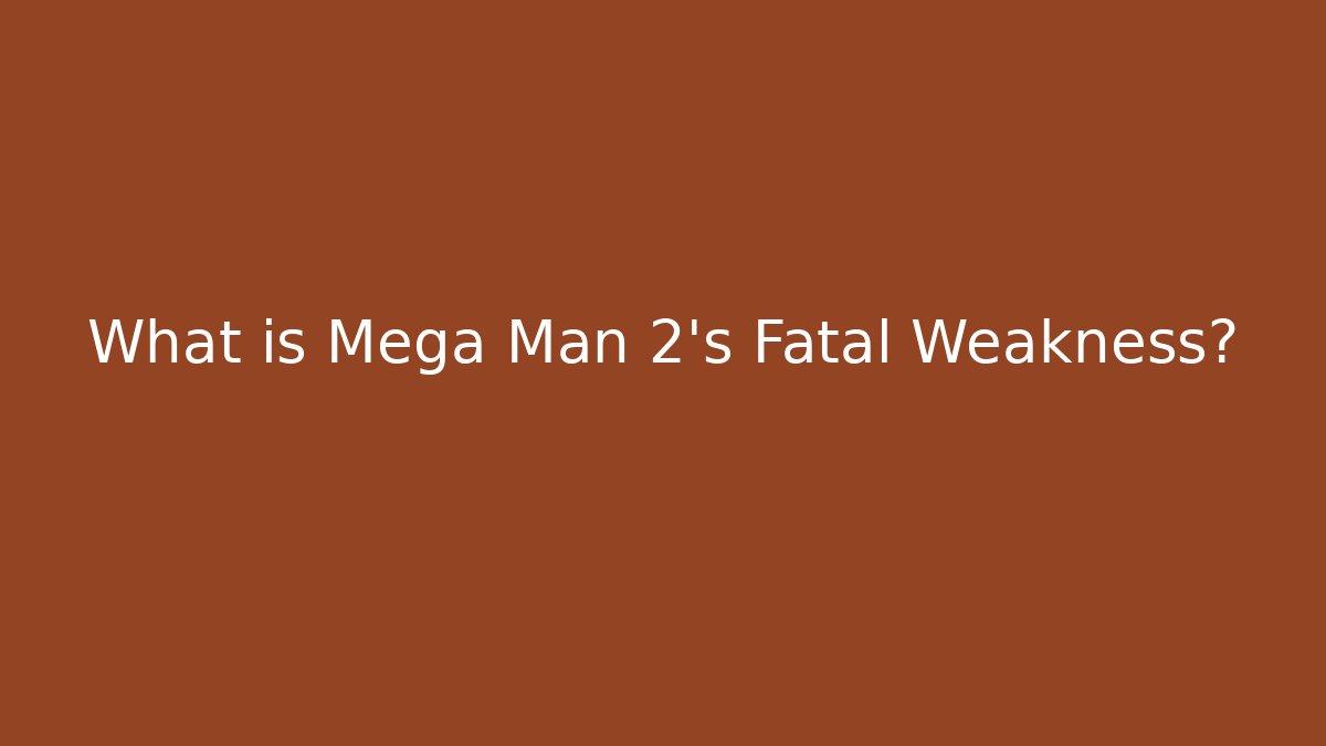 What is Mega Man 2's Fatal Weakness?