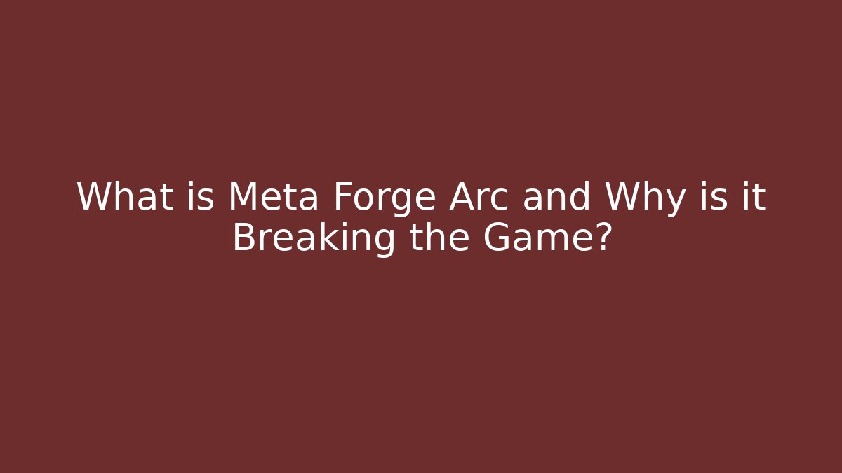 What is Meta Forge Arc and Why is it Breaking the Game?