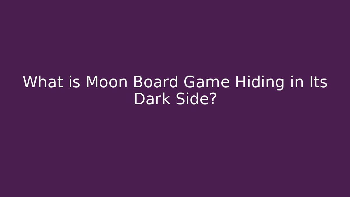 What is Moon Board Game Hiding in Its Dark Side?