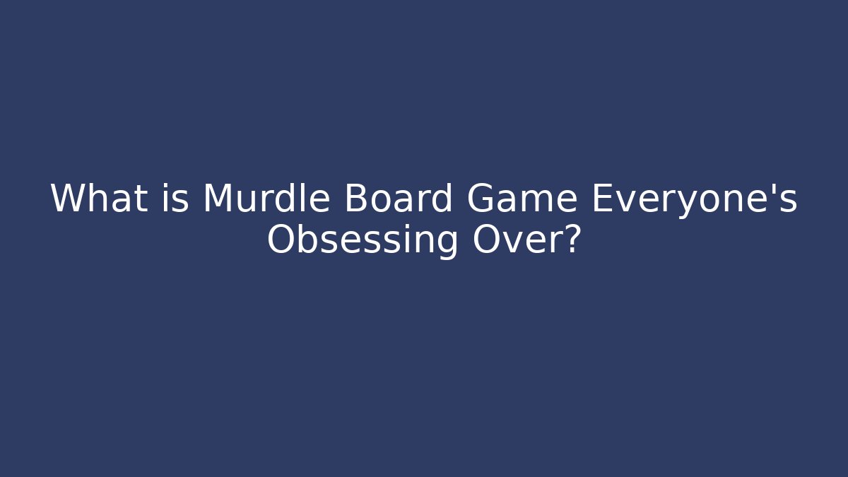 What is Murdle Board Game Everyone's Obsessing Over?