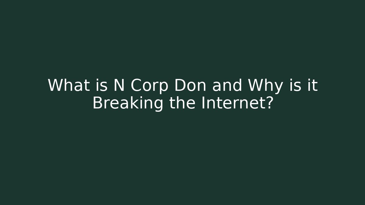 What is N Corp Don and Why is it Breaking the Internet?